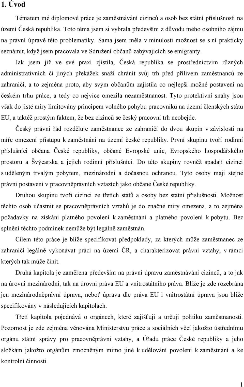 Sama jsem měla v minulosti moţnost se s ní prakticky seznámit, kdyţ jsem pracovala ve Sdruţení občanů zabývajících se emigranty.