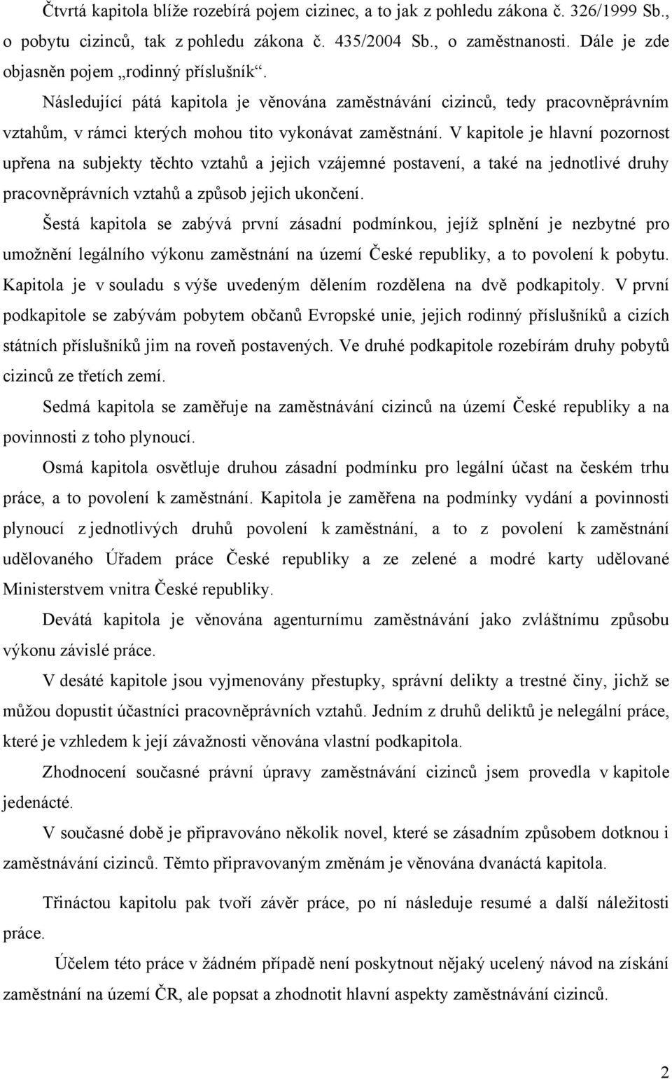 V kapitole je hlavní pozornost upřena na subjekty těchto vztahů a jejich vzájemné postavení, a také na jednotlivé druhy pracovněprávních vztahů a způsob jejich ukončení.