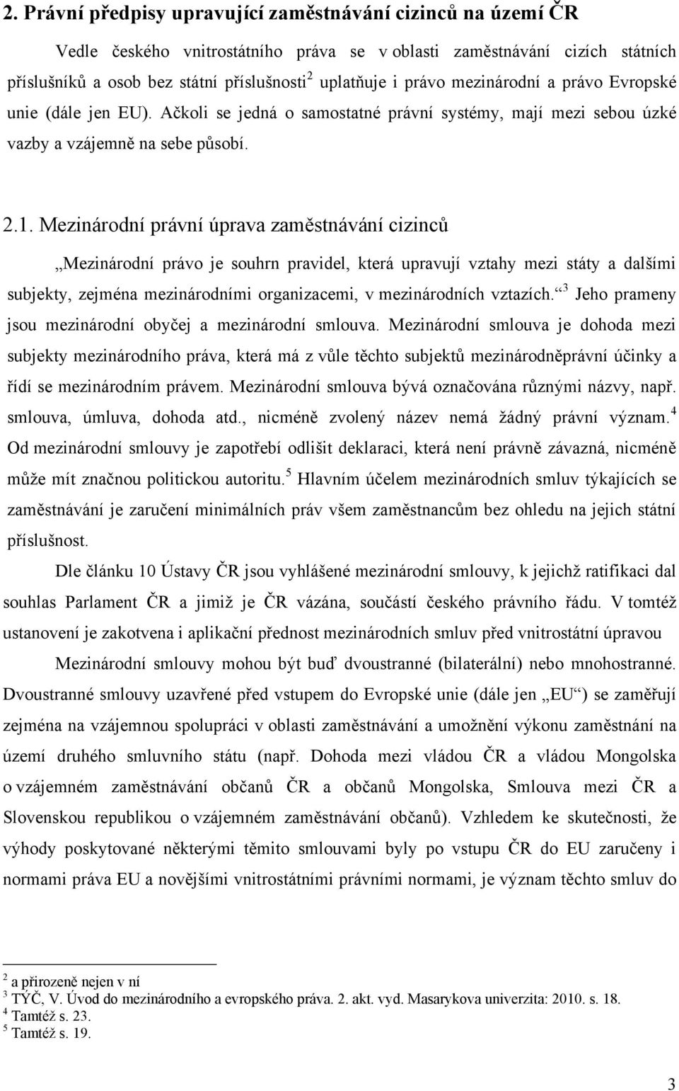 Mezinárodní právní úprava zaměstnávání cizinců Mezinárodní právo je souhrn pravidel, která upravují vztahy mezi státy a dalšími subjekty, zejména mezinárodními organizacemi, v mezinárodních vztazích.