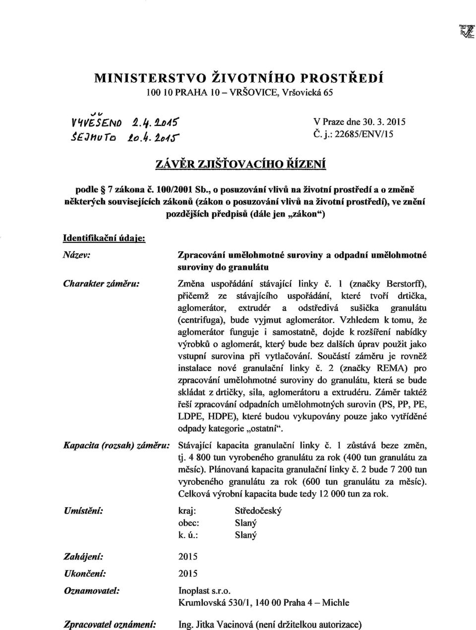 udaie; Ndzev: Character zdmeru: Zpracovani umelohmotne suroviny a odpadni umelohmotne suroviny do granulatu Zmena usporadani stavajici linky c.