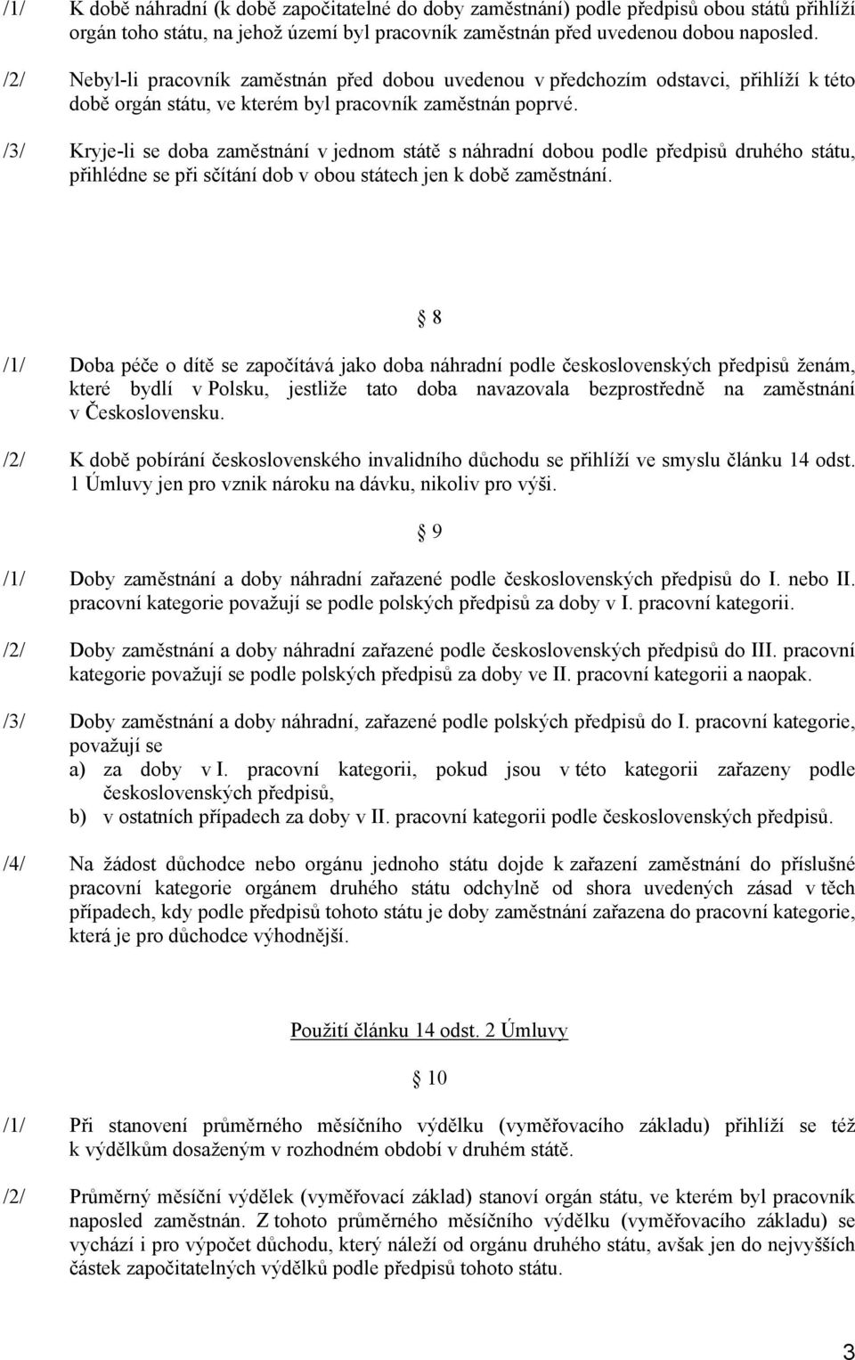 /3/ Kryje-li se doba zaměstnání v jednom státě s náhradní dobou podle předpisů druhého státu, přihlédne se při sčítání dob v obou státech jen k době zaměstnání.