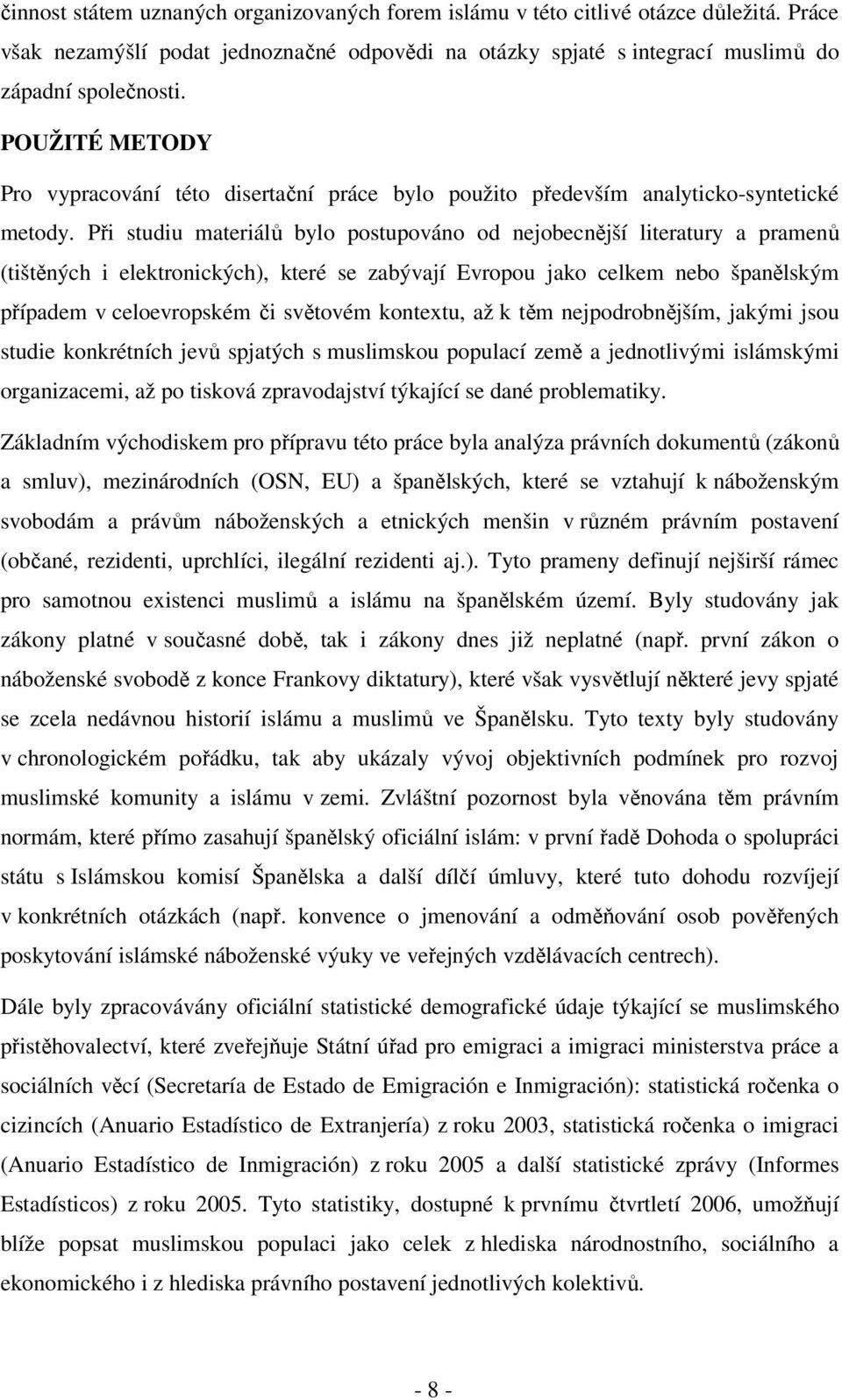 Při studiu materiálů bylo postupováno od nejobecnější literatury a pramenů (tištěných i elektronických), které se zabývají Evropou jako celkem nebo španělským případem v celoevropském či světovém