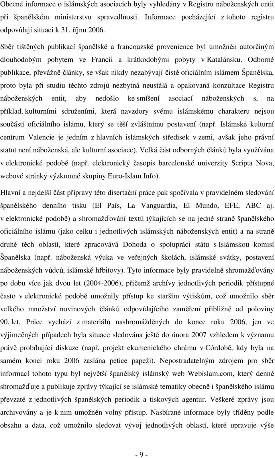 Odborné publikace, převážně články, se však nikdy nezabývají čistě oficiálním islámem Španělska, proto byla při studiu těchto zdrojů nezbytná neustálá a opakovaná konzultace Registru náboženských