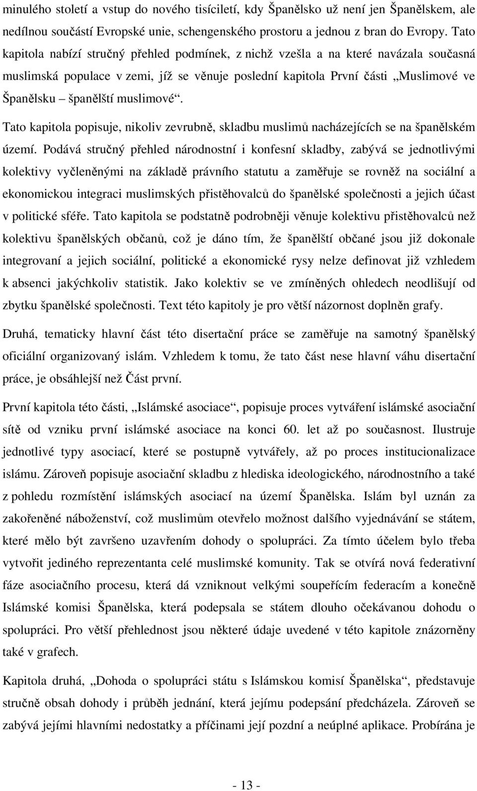 muslimové. Tato kapitola popisuje, nikoliv zevrubně, skladbu muslimů nacházejících se na španělském území.