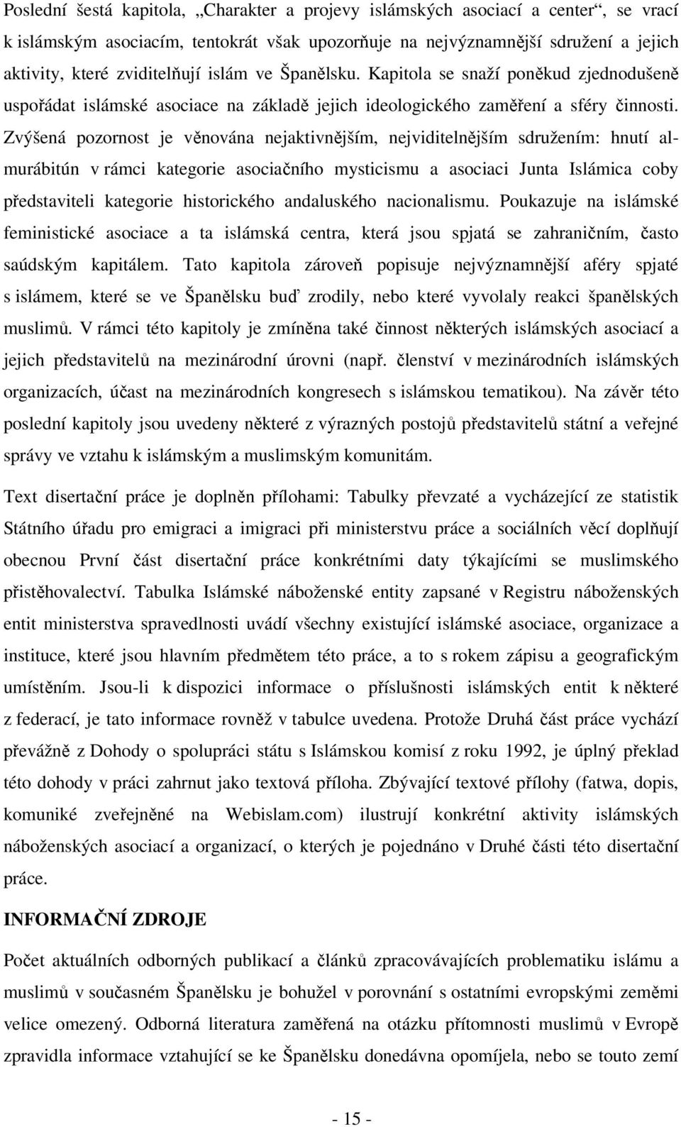 Zvýšená pozornost je věnována nejaktivnějším, nejviditelnějším sdružením: hnutí almurábitún v rámci kategorie asociačního mysticismu a asociaci Junta Islámica coby představiteli kategorie