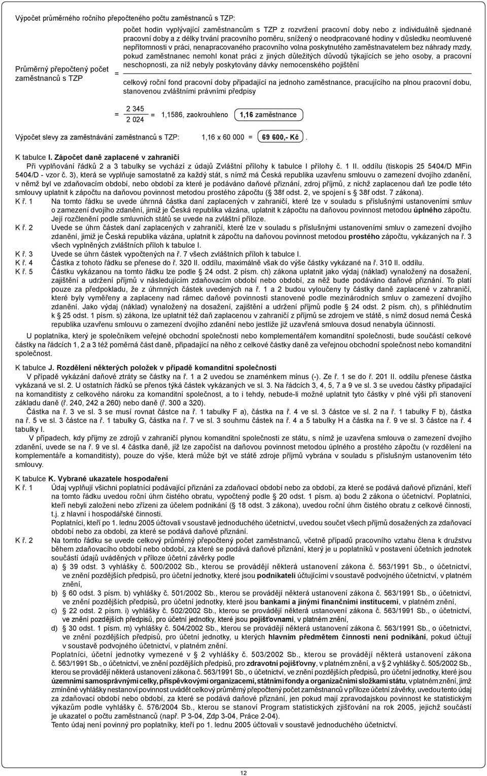 bez náhrady mzdy, pokud zaměstnanec nemohl konat práci z jiných důležitých důvodů týkajících se jeho osoby, a pracovní neschopnosti, za níž nebyly poskytovány dávky nemocenského pojištění = celkový