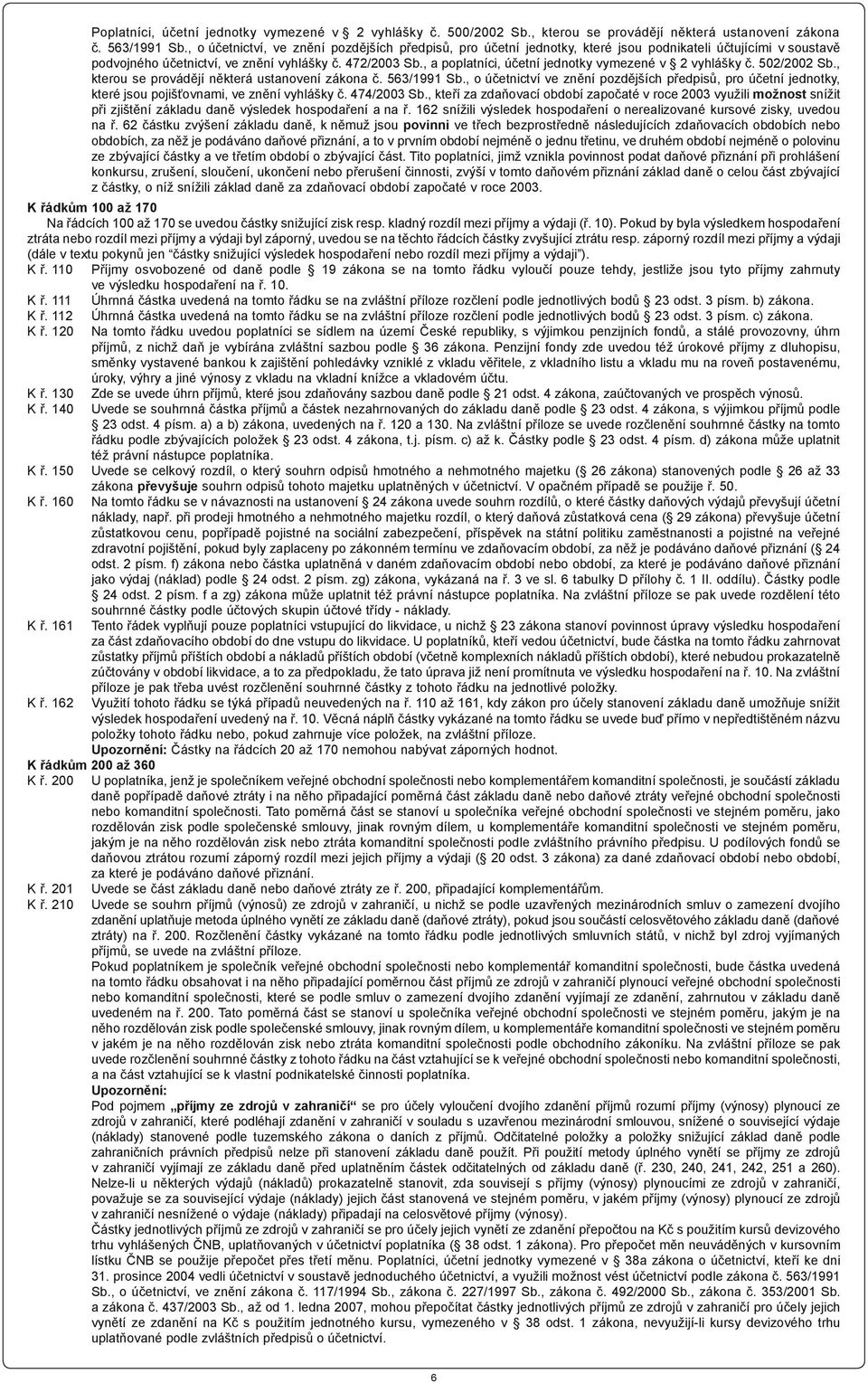 , a poplatníci, účetní jednotky vymezené v 2 vyhlášky č. 502/2002 Sb., kterou se provádějí některá ustanovení zákona č. 563/1991 Sb.