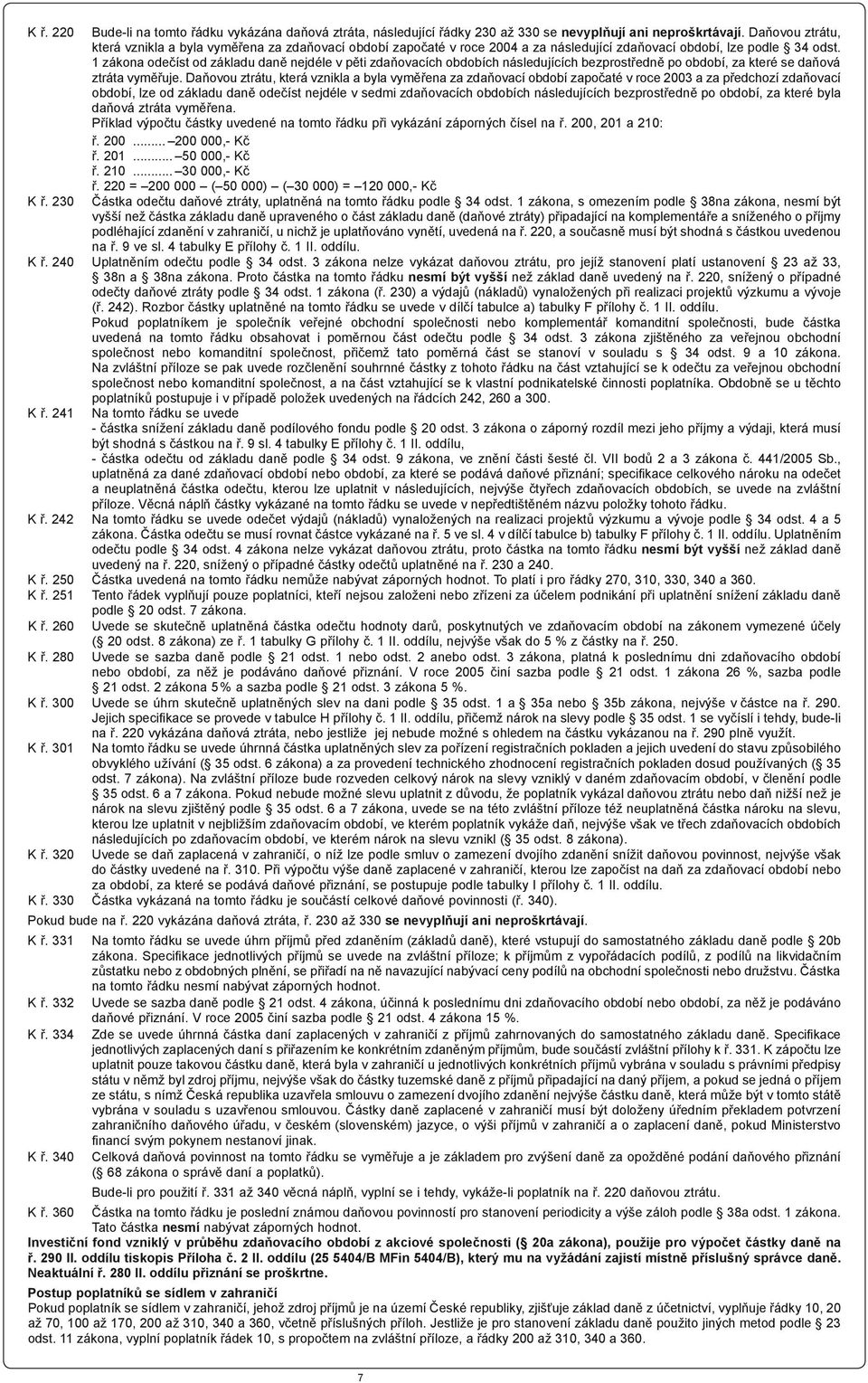 1 zákona odečíst od základu daně nejdéle v pěti zdaňovacích obdobích následujících bezprostředně po období, za které se daňová ztráta vyměřuje.