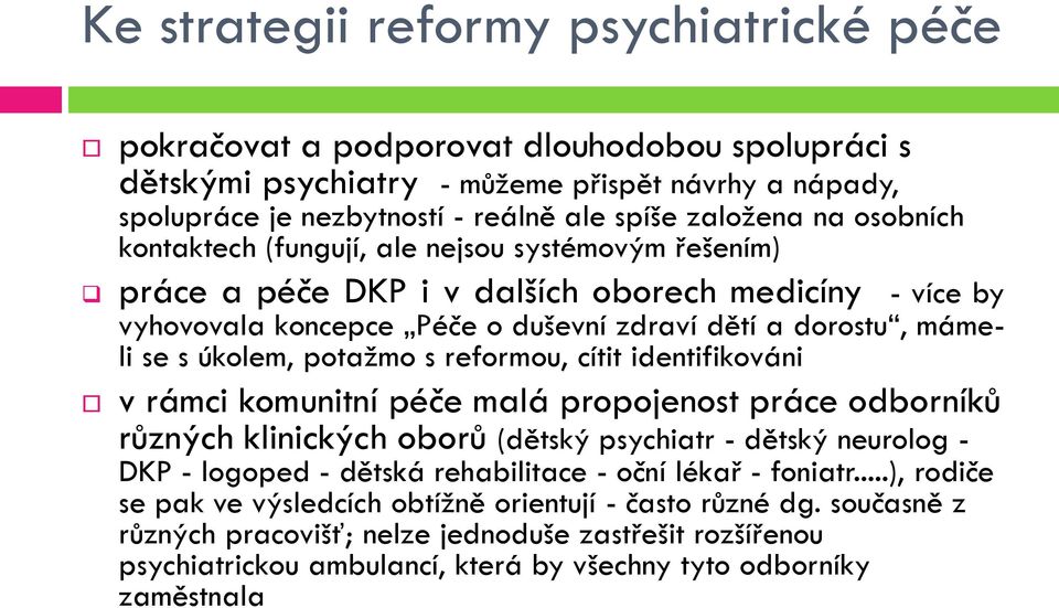 potažmo s reformou, cítit identifikováni v rámci komunitní péče malá propojenost práce odborníků různých klinických oborů (dětský psychiatr - dětský neurolog - DKP - logoped - dětská rehabilitace -