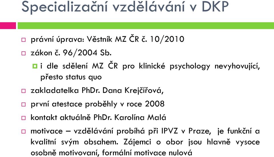 Dana Krejčířová, první atestace proběhly v roce 2008 kontakt aktuálně PhDr.