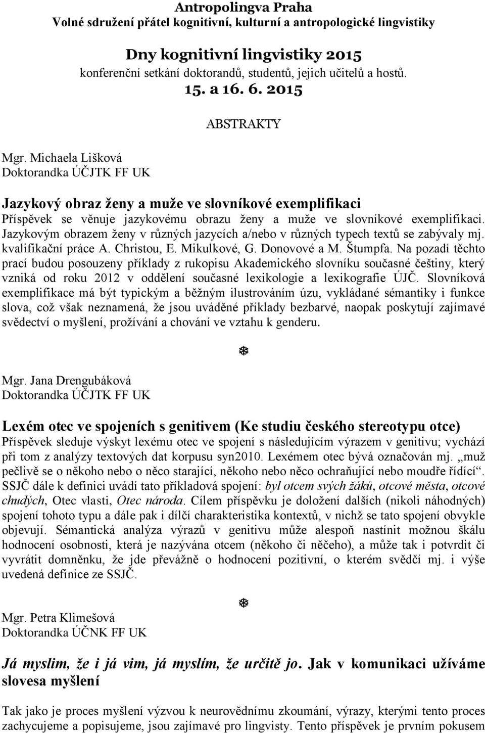 2015 ABSTRAKTY Jazykový obraz ženy a muže ve slovníkové exemplifikaci Příspěvek se věnuje jazykovému obrazu ženy a muže ve slovníkové exemplifikaci.