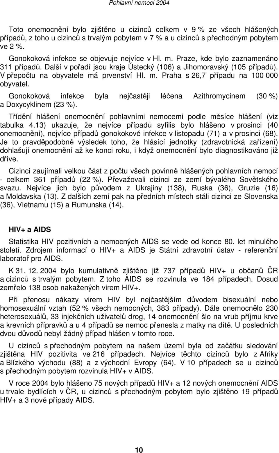 m. Praha s 26,7 případu na 100 000 obyvatel. Gonokoková infekce byla nejčastěji léčena Azithromycinem (30 %) a Doxycyklinem (23 %).