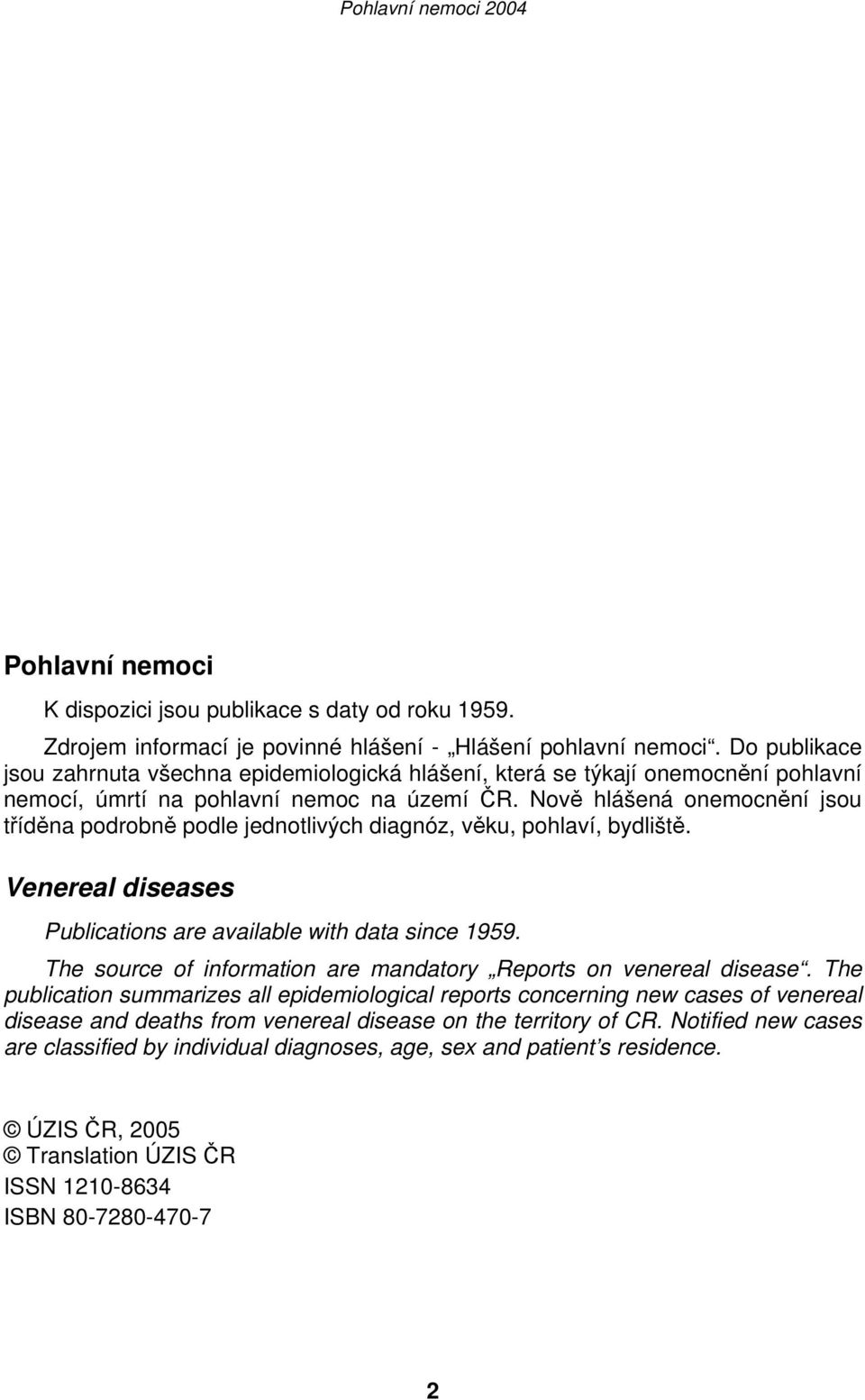 Nově hlášená onemocnění jsou tříděna podrobně podle jednotlivých diagnóz, věku, pohlaví, bydliště. Venereal diseases Publications are available with data since 1959.