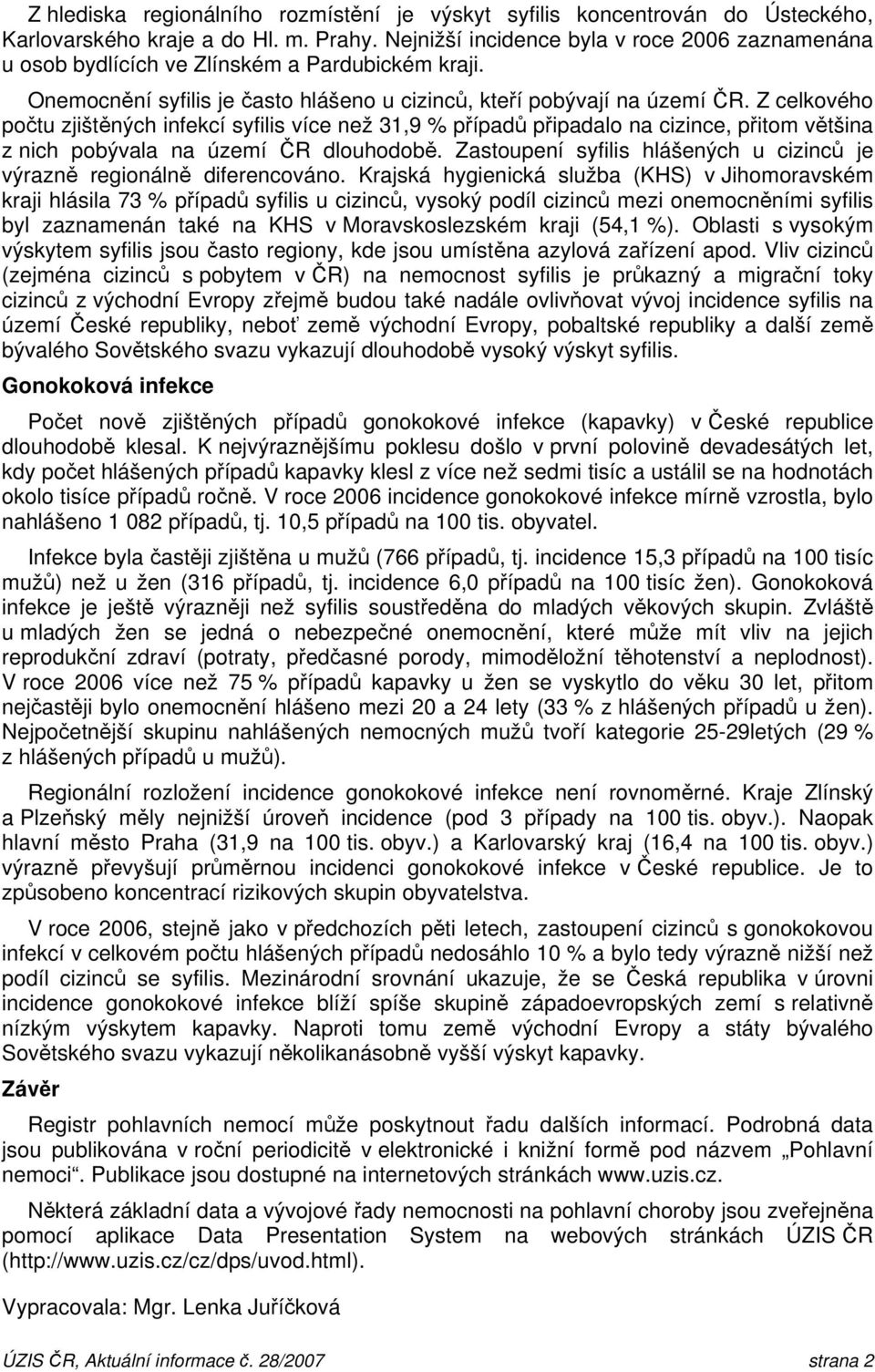 Z celkového počtu zjištěných infekcí syfilis více než 31,9 % případů připadalo na cizince, přitom většina z nich pobývala na území ČR dlouhodobě.