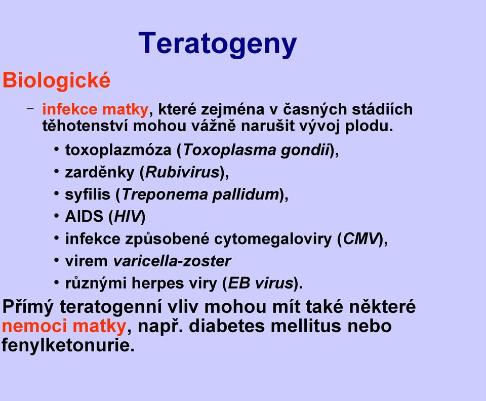 toxoplazmóza (Toxoplasma gondii), zarděnky (Rubivirus), syfilis (Treponema pallidum), AIDS (HIV)