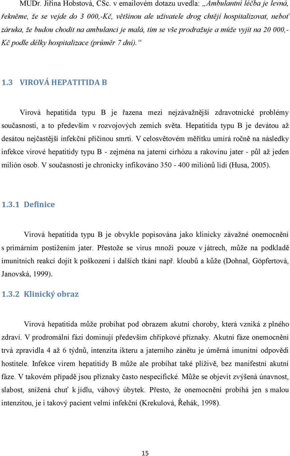 vše prodražuje a může vyjít na 20 000,- Kč podle délky hospitalizace (průměr 7 dní). 1.