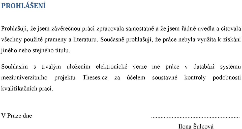 Současně prohlašuji, ţe práce nebyla vyuţita k získání jiného nebo stejného titulu.