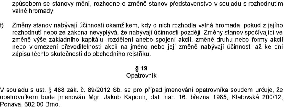 Změny stanov spočívající ve změně výše základního kapitálu, rozdělení anebo spojení akcií, změně druhu nebo formy akcií nebo v omezení převoditelnosti akcií na jméno nebo její změně