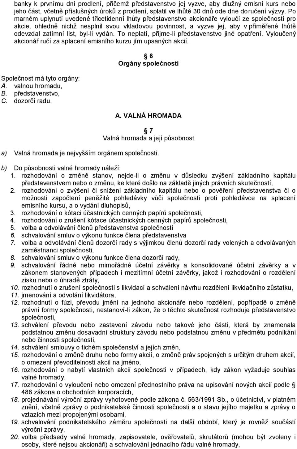 zatímní list, byl-li vydán. To neplatí, přijme-li představenstvo jiné opatření. Vyloučený akcionář ručí za splacení emisního kurzu jím upsaných akcií. Společnost má tyto orgány: A. valnou hromadu, B.