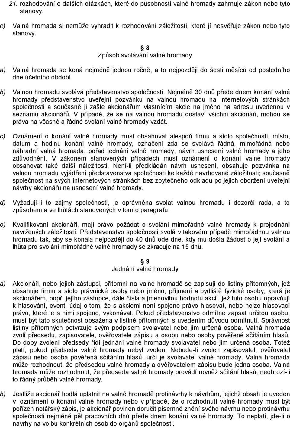 8 Způsob svolávání valné hromady a) Valná hromada se koná nejméně jednou ročně, a to nejpozději do šesti měsíců od posledního dne účetního období. b) Valnou hromadu svolává představenstvo společnosti.