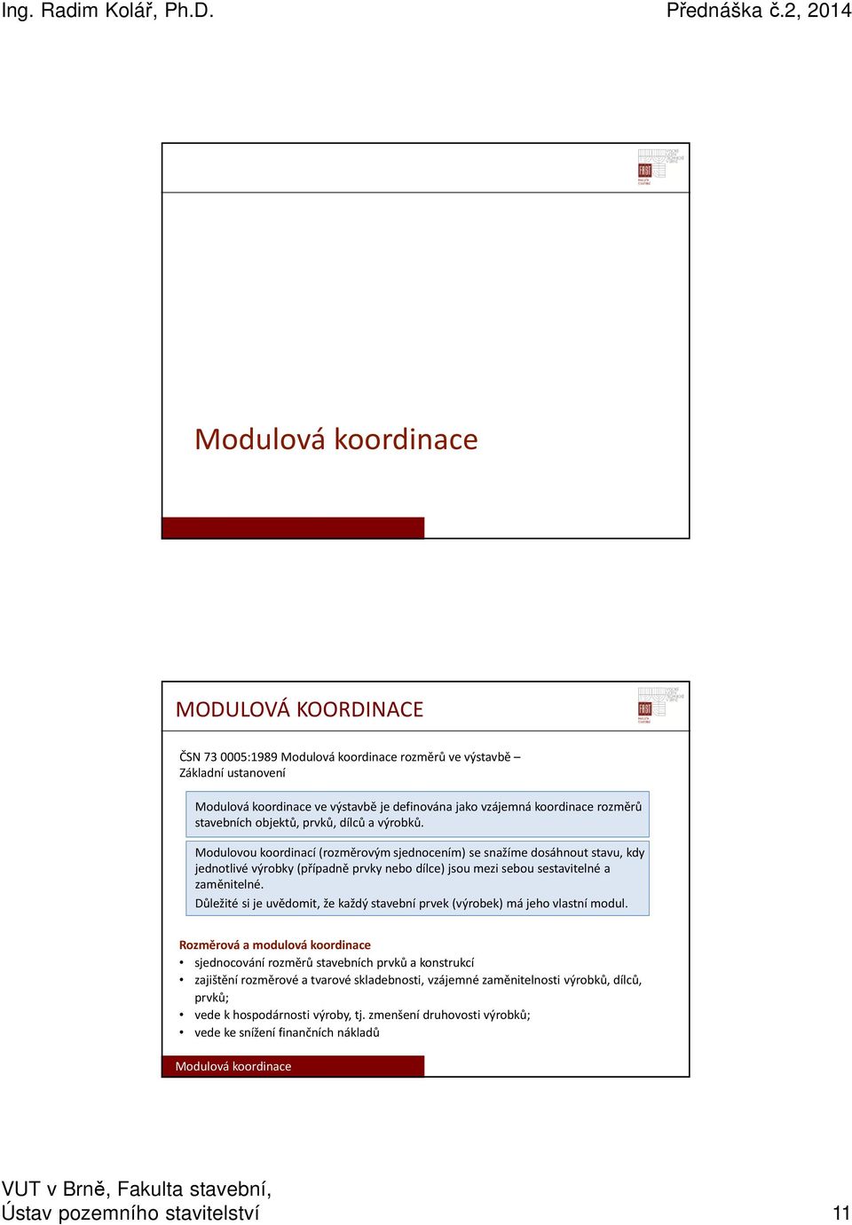 Modulovou koordinací (rozměrovým sjednocením) se snažíme dosáhnout stavu, kdy jednotlivé výrobky (případně prvky nebo dílce) jsou mezi sebou sestavitelné a zaměnitelné.