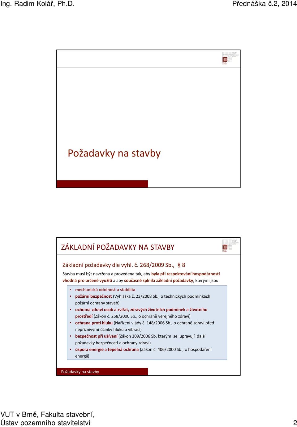 stabilita požární bezpečnost (Vyhláška č. 23/2008 Sb., o technických podmínkách požární ochrany staveb) ochrana zdraví osob a zvířat, zdravých životních podmínek a životního prostředí (Zákon č.