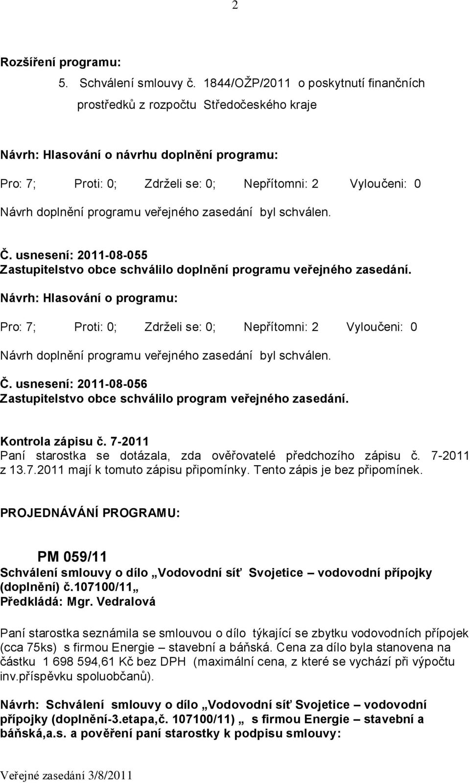 programu veřejného zasedání byl schválen. Č. usnesení: -08-055 Zastupitelstvo obce schválilo doplnění programu veřejného zasedání.