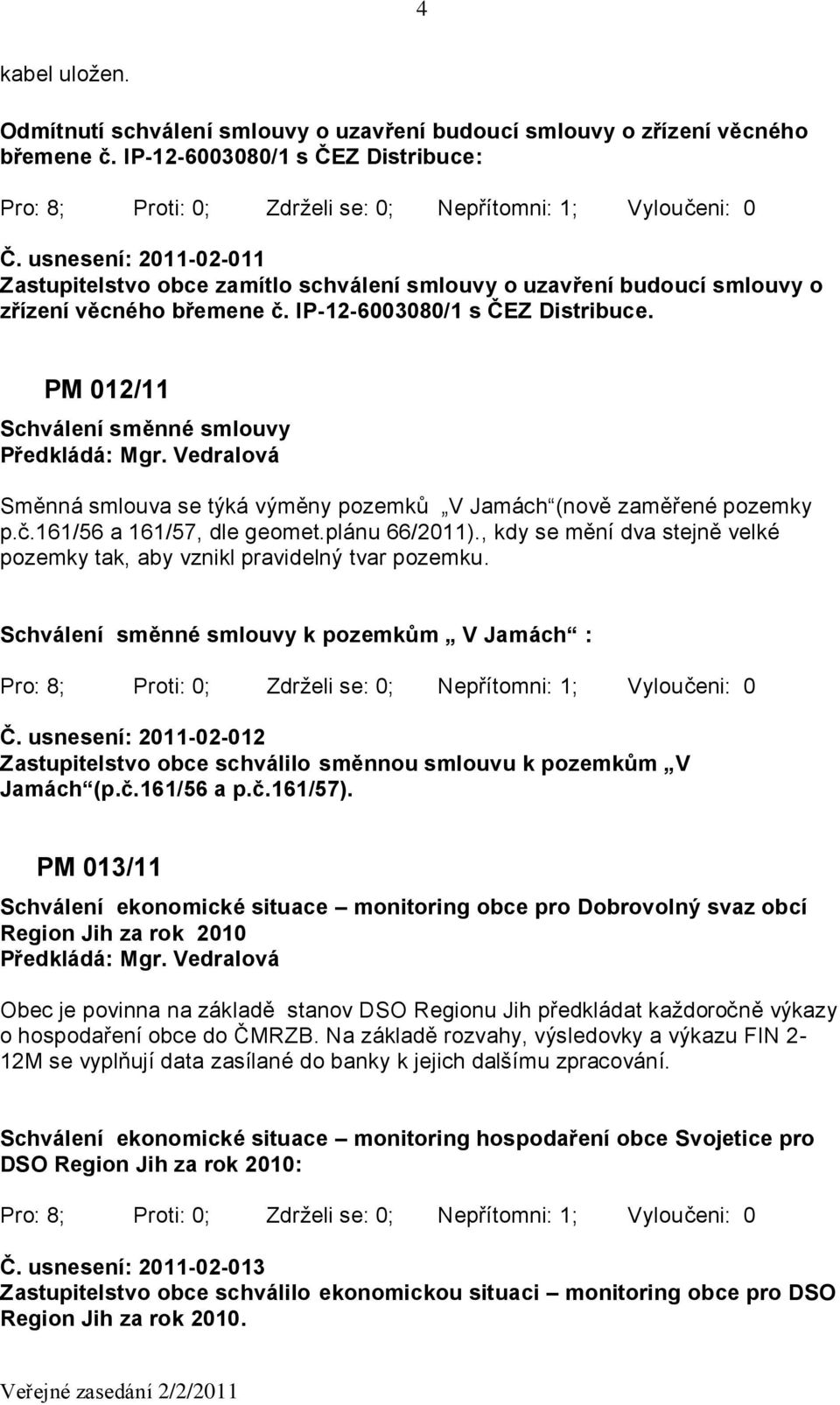 PM 012/11 Schválení směnné smlouvy Směnná smlouva se týká výměny pozemků V Jamách (nově zaměřené pozemky p.č.161/56 a 161/57, dle geomet.plánu 66/2011).