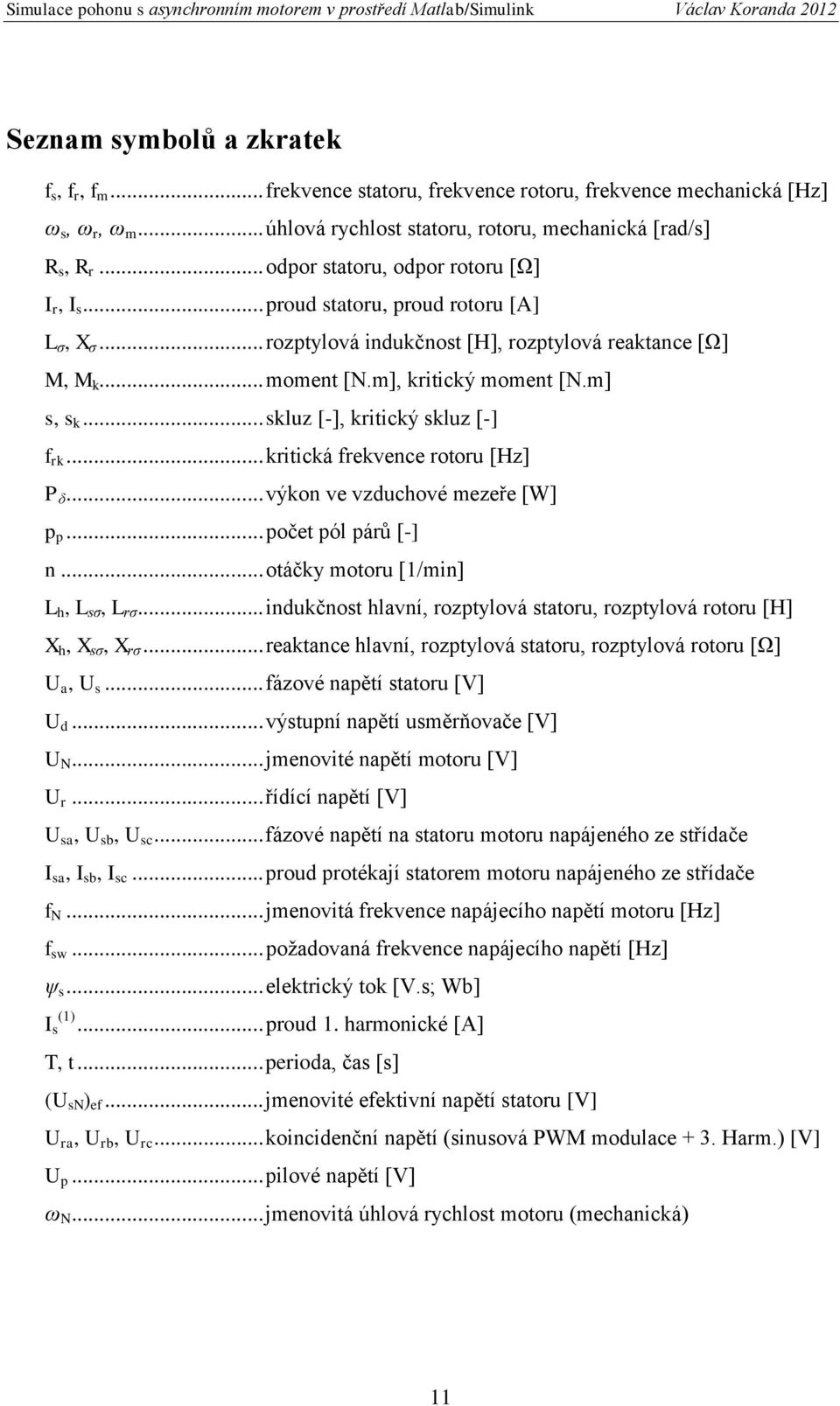 .. skluz [-], kritický skluz [-] f rk... kritická frekvence rotoru [Hz] P δ... výkon ve vzduchové mezeře [W] p p... počet pól párů [-] n... otáčky motoru [1/min] L h, L sσ, L rσ.