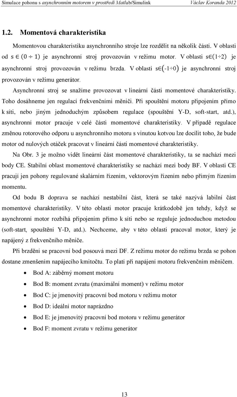 Asynchronní stroj se snažíme provozovat v lineární části momentové charakteristiky. Toho dosáhneme jen regulací frekvenčními měniči.