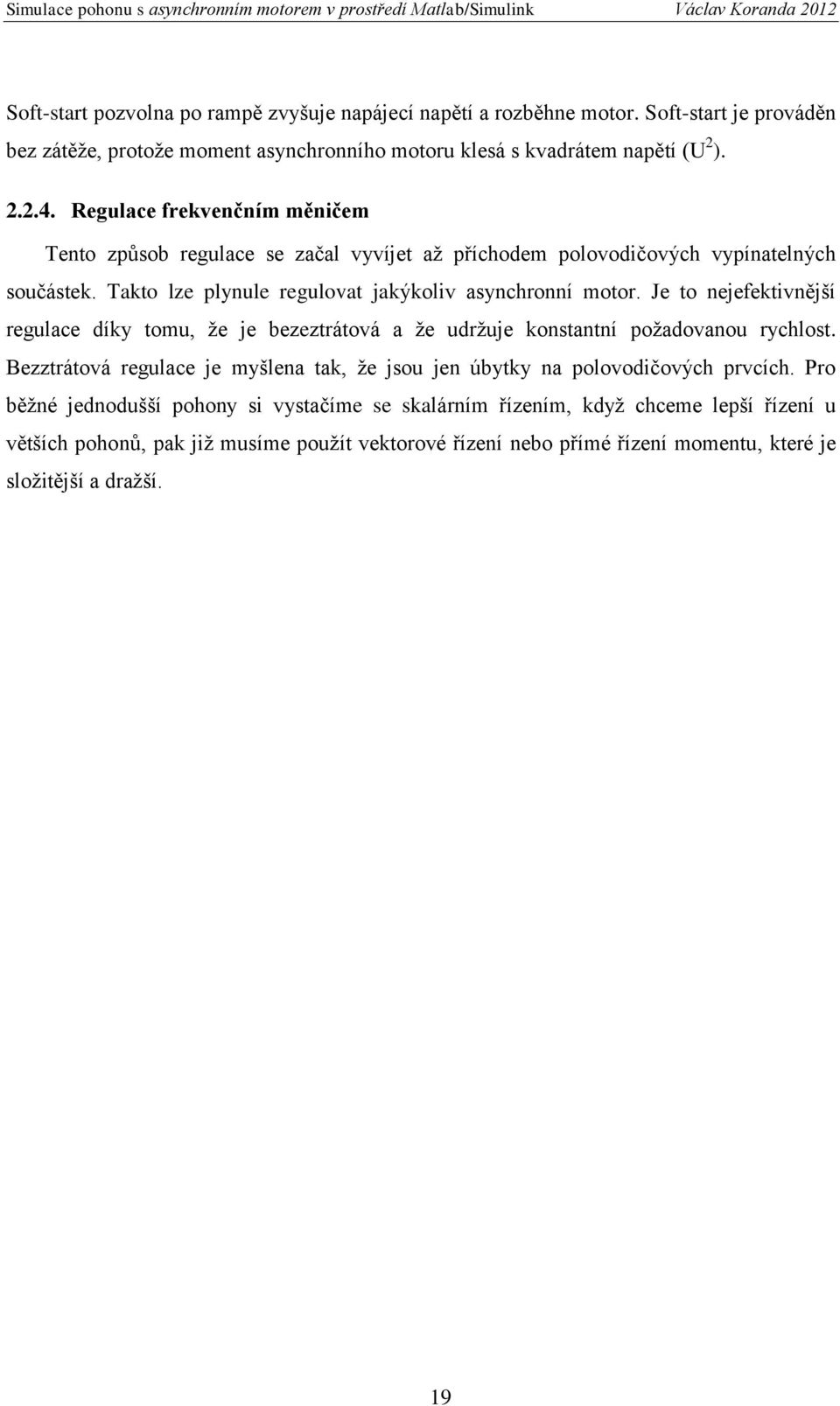 Je to nejefektivnější regulace díky tomu, že je bezeztrátová a že udržuje konstantní požadovanou rychlost. Bezztrátová regulace je myšlena tak, že jsou jen úbytky na polovodičových prvcích.