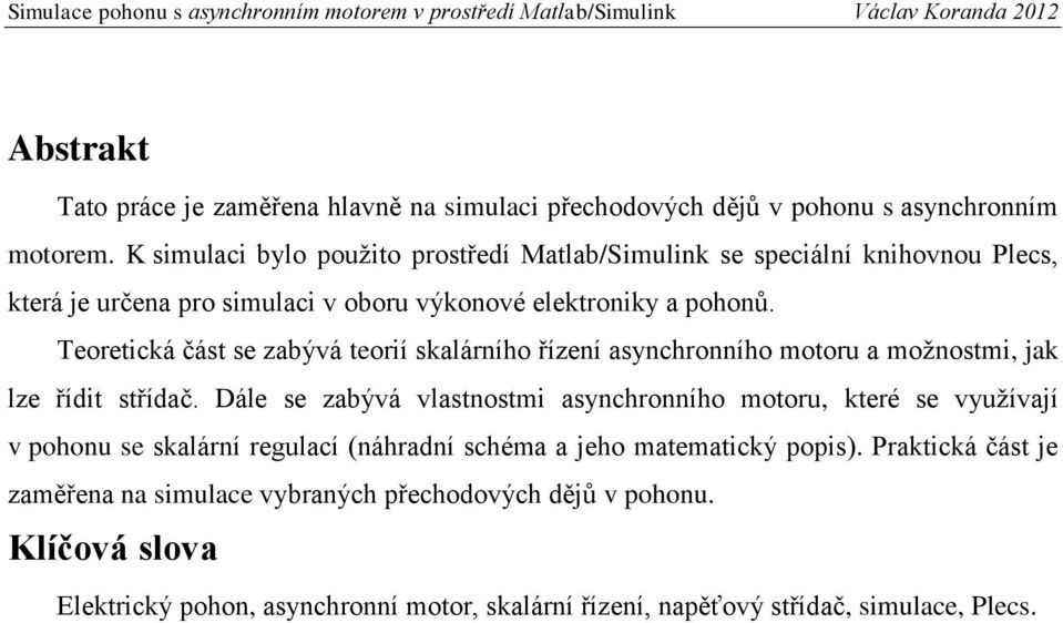 Teoretická část se zabývá teorií skalárního řízení asynchronního motoru a možnostmi, jak lze řídit střídač.