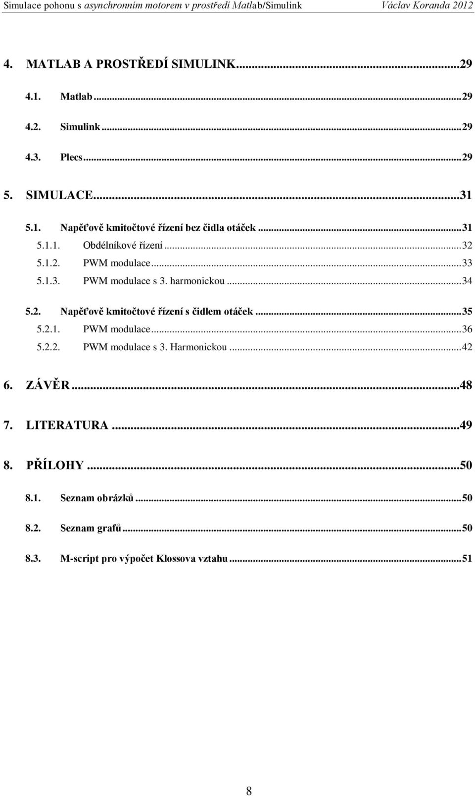.. 35 5.2.1. PWM modulace... 36 5.2.2. PWM modulace s 3. Harmonickou... 42 6. ZÁVĚR... 48 7. LITERATURA... 49 8. PŘÍLOHY... 50 8.1. Seznam obrázků.