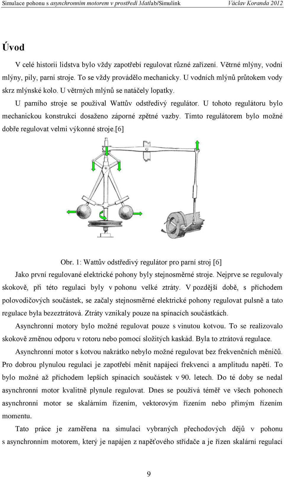 U tohoto regulátoru bylo mechanickou konstrukcí dosaženo záporné zpětné vazby. Tímto regulátorem bylo možné dobře regulovat velmi výkonné stroje.[6] Obr.