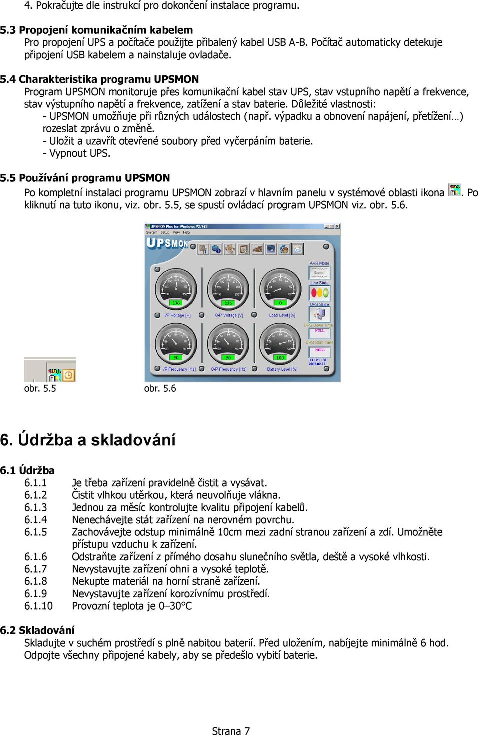 4 Charakteristika programu UPSMON Program UPSMON monitoruje přes komunikační kabel stav UPS, stav vstupního napětí a frekvence, stav výstupního napětí a frekvence, zatížení a stav baterie.