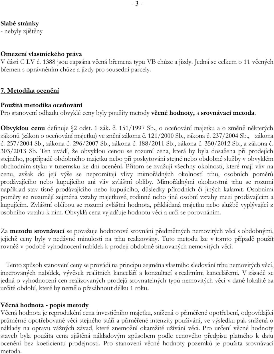 Metodika ocenění Použitá metodika oceňování Pro stanovení odhadu obvyklé ceny byly použity metody věcné hodnoty, a srovnávací metoda. Obvyklou cenu definuje 2 odst. 1 zák. č. 151/1997 Sb.