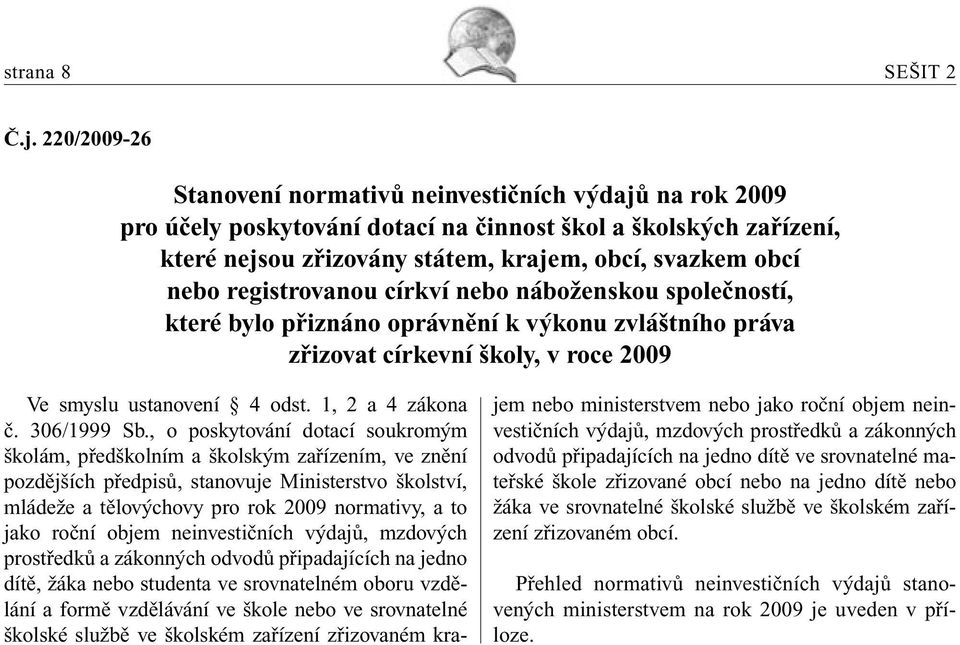 registrovanou církví nebo náboženskou společností, které bylo přiznáno oprávnění k výkonu zvláštního práva zřizovat církevní školy, v roce 2009 Ve smyslu ustanovení 4 odst. 1, 2 a 4 zákona č.