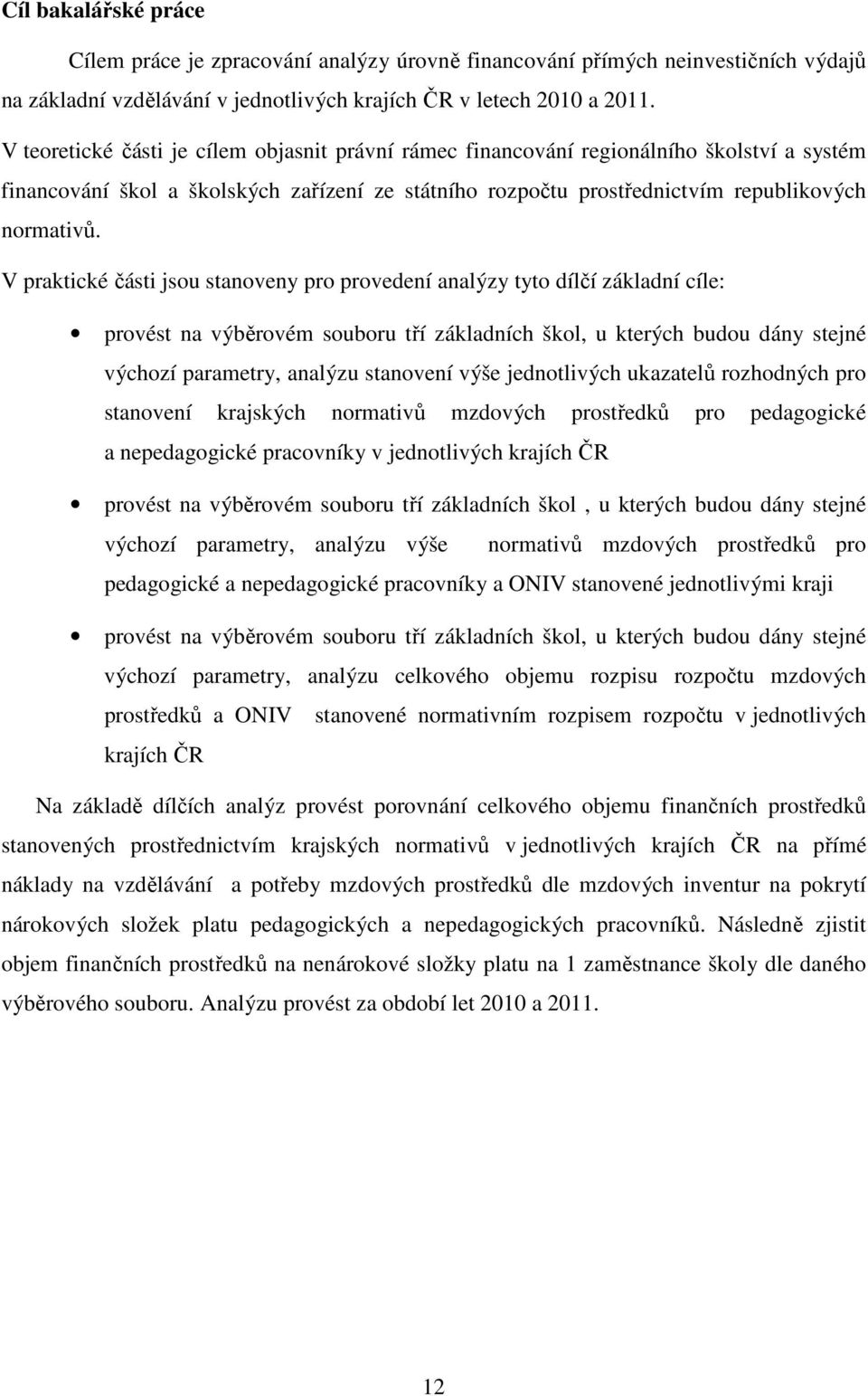 V praktické části jsou stanoveny pro provedení analýzy tyto dílčí základní cíle: provést na výběrovém souboru tří základních škol, u kterých budou dány stejné výchozí parametry, analýzu stanovení