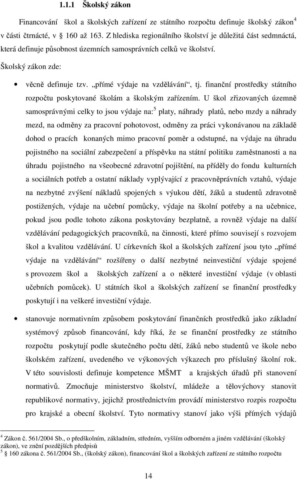 finanční prostředky státního rozpočtu poskytované školám a školským zařízením.