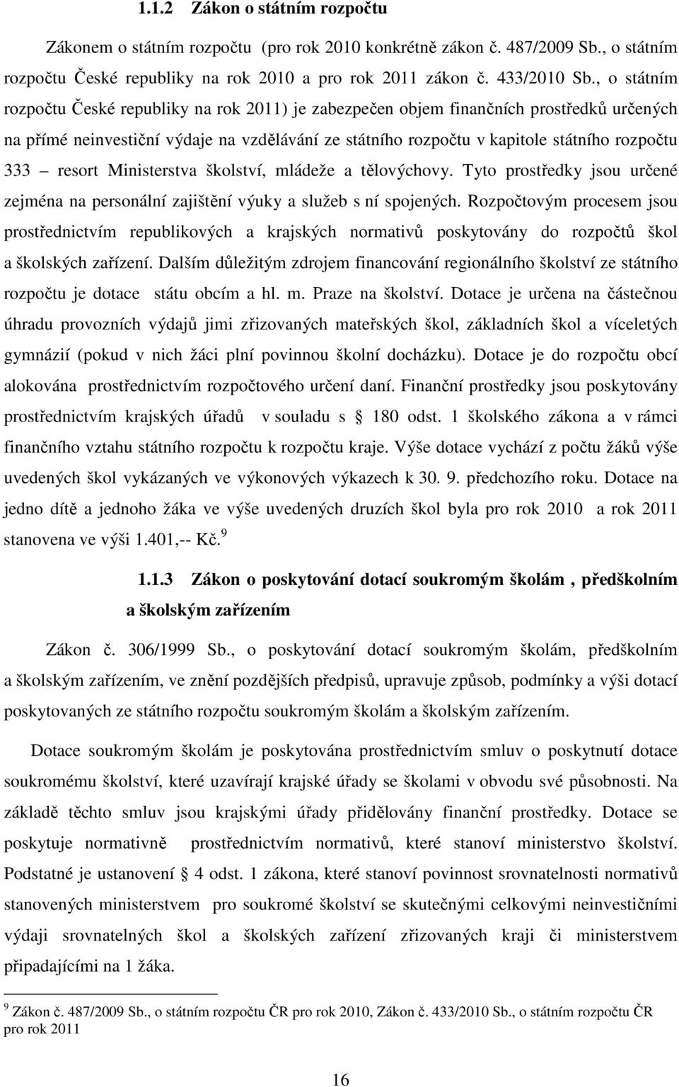 resort Ministerstva školství, mládeže a tělovýchovy. Tyto prostředky jsou určené zejména na personální zajištění výuky a služeb s ní spojených.