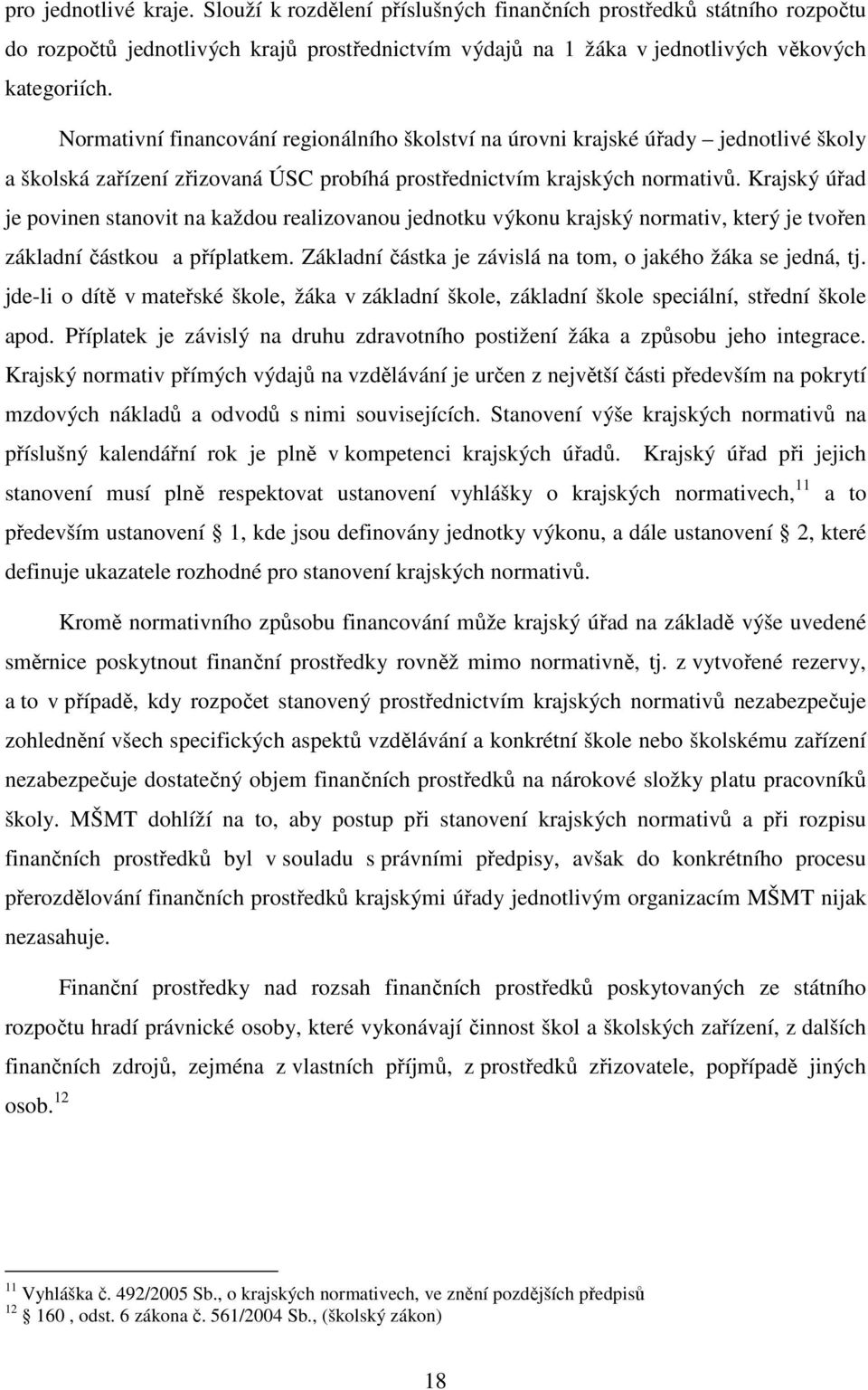 Krajský úřad je povinen stanovit na každou realizovanou jednotku výkonu krajský normativ, který je tvořen základní částkou a příplatkem. Základní částka je závislá na tom, o jakého žáka se jedná, tj.