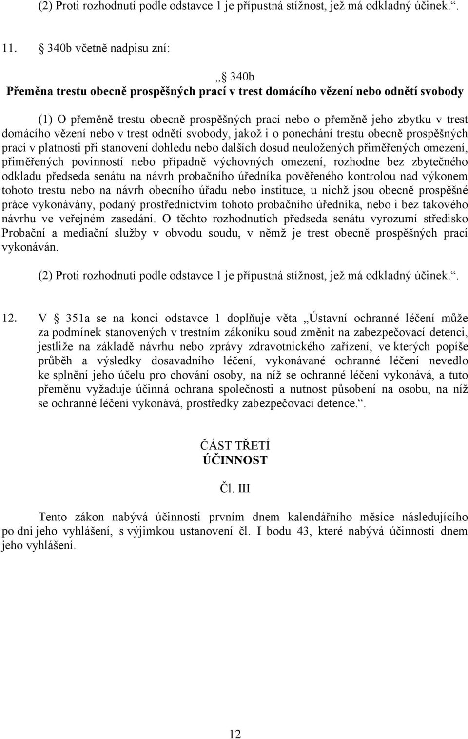 domácího vězení nebo v trest odnětí svobody, jakož i o ponechání trestu obecně prospěšných prací v platnosti při stanovení dohledu nebo dalších dosud neuložených přiměřených omezení, přiměřených