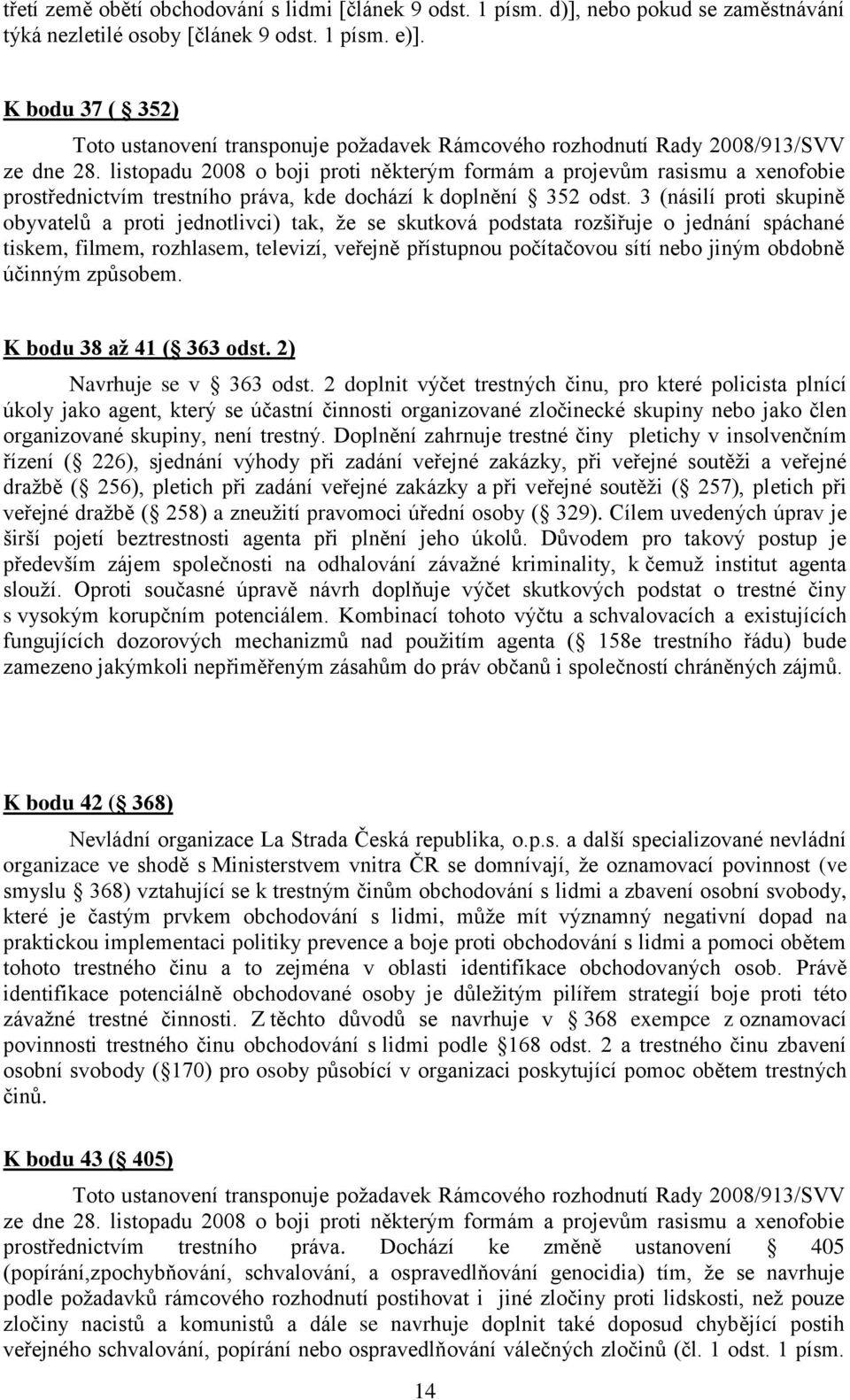 listopadu 2008 o boji proti některým formám a projevům rasismu a xenofobie prostřednictvím trestního práva, kde dochází k doplnění 352 odst.