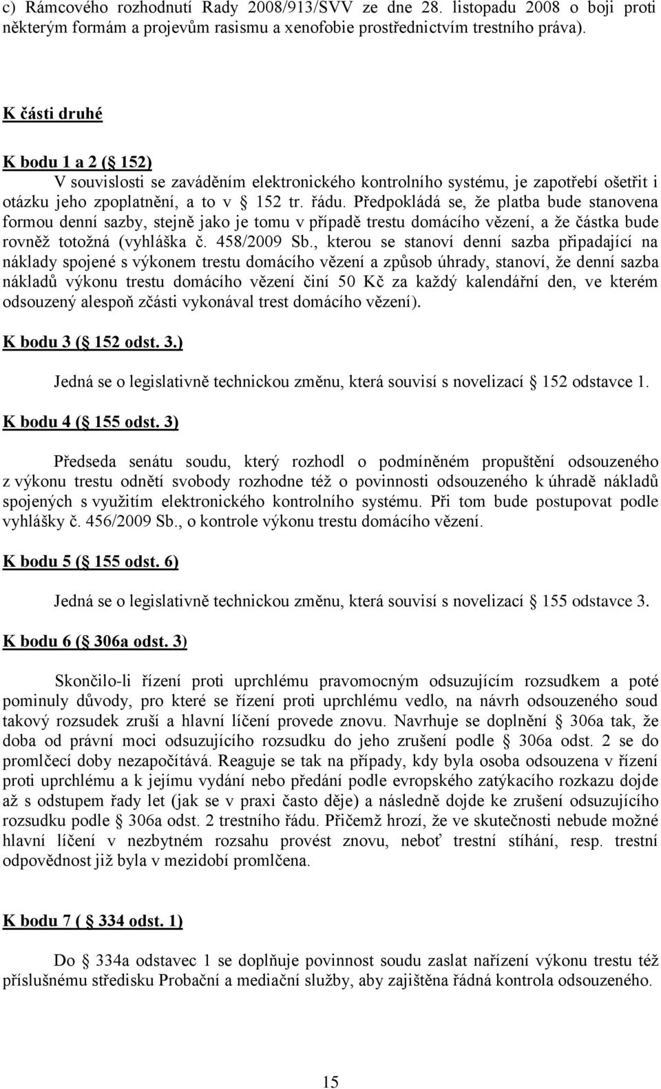 Předpokládá se, že platba bude stanovena formou denní sazby, stejně jako je tomu v případě trestu domácího vězení, a že částka bude rovněž totožná (vyhláška č. 458/2009 Sb.