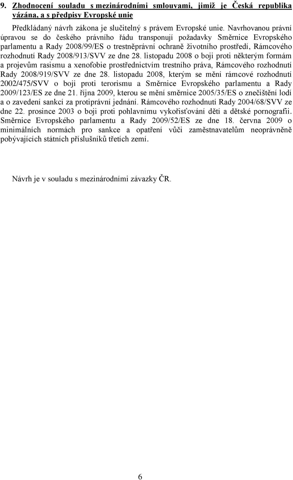 2008/913/SVV ze dne 28. listopadu 2008 o boji proti některým formám a projevům rasismu a xenofobie prostřednictvím trestního práva, Rámcového rozhodnutí Rady 2008/919/SVV ze dne 28.