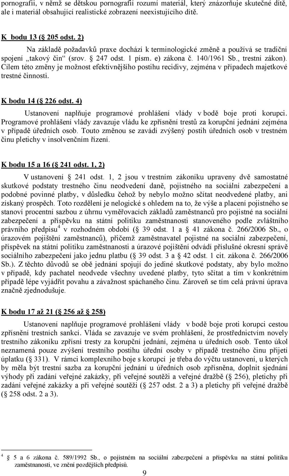 Cílem této změny je možnost efektivnějšího postihu recidivy, zejména v případech majetkové trestné činnosti. K bodu 14 ( 226 odst.