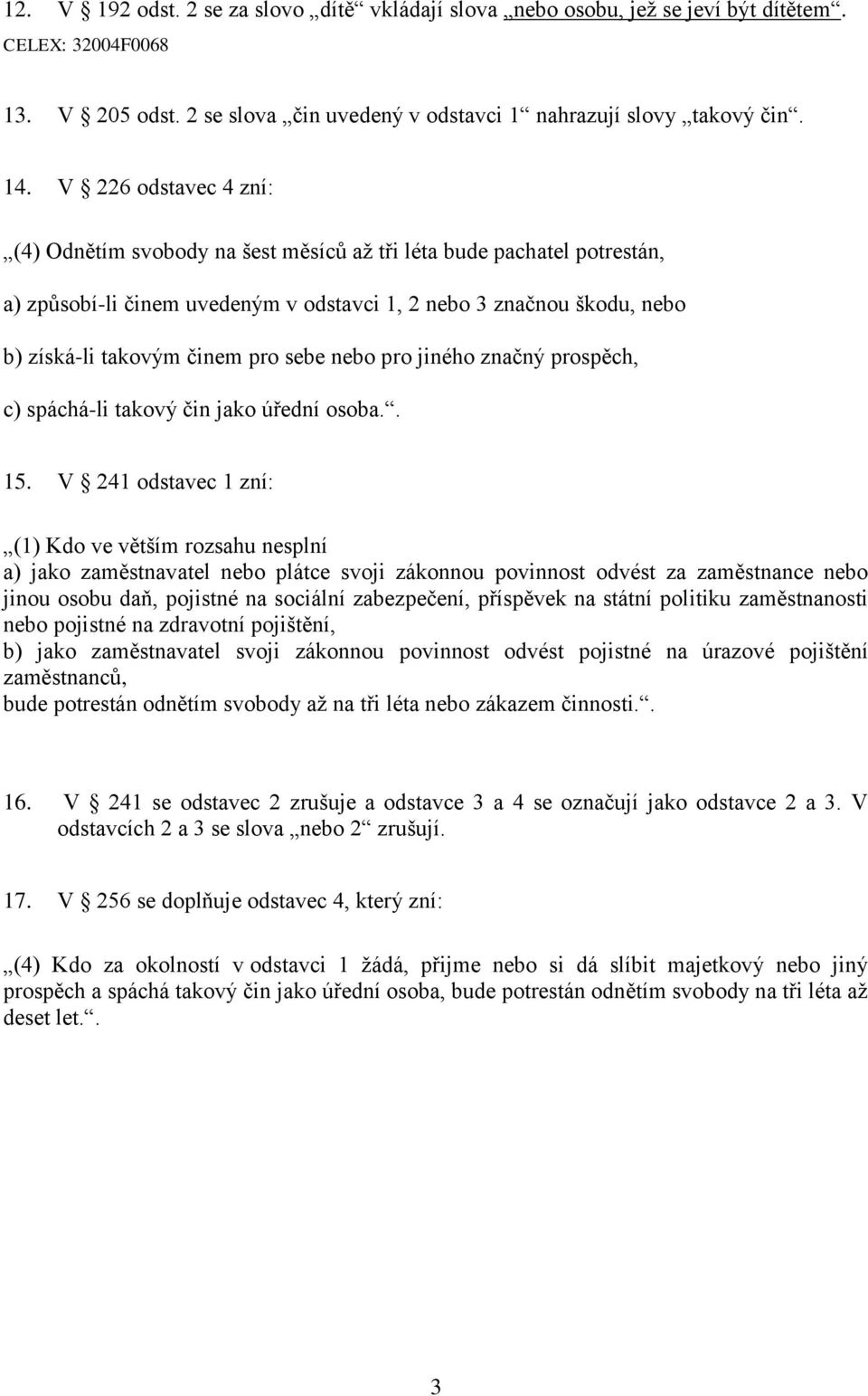 sebe nebo pro jiného značný prospěch, c) spáchá-li takový čin jako úřední osoba.. 15.