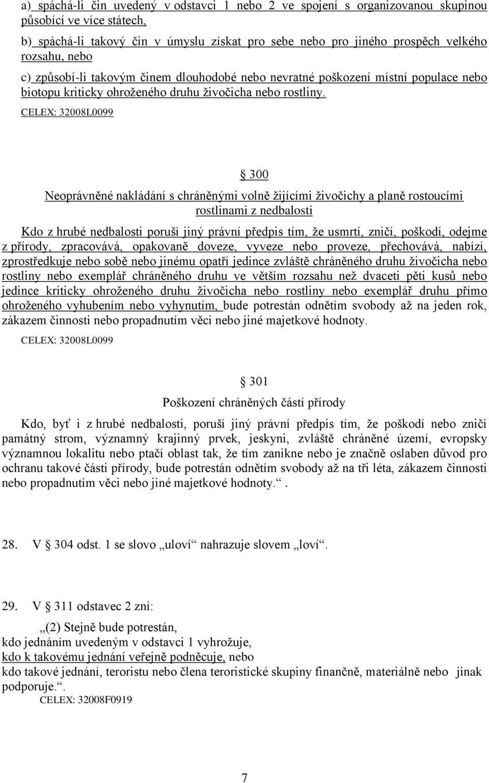 300 Neoprávněné nakládání s chráněnými volně žijícími živočichy a planě rostoucími rostlinami z nedbalosti Kdo z hrubé nedbalosti poruší jiný právní předpis tím, že usmrtí, zničí, poškodí, odejme z