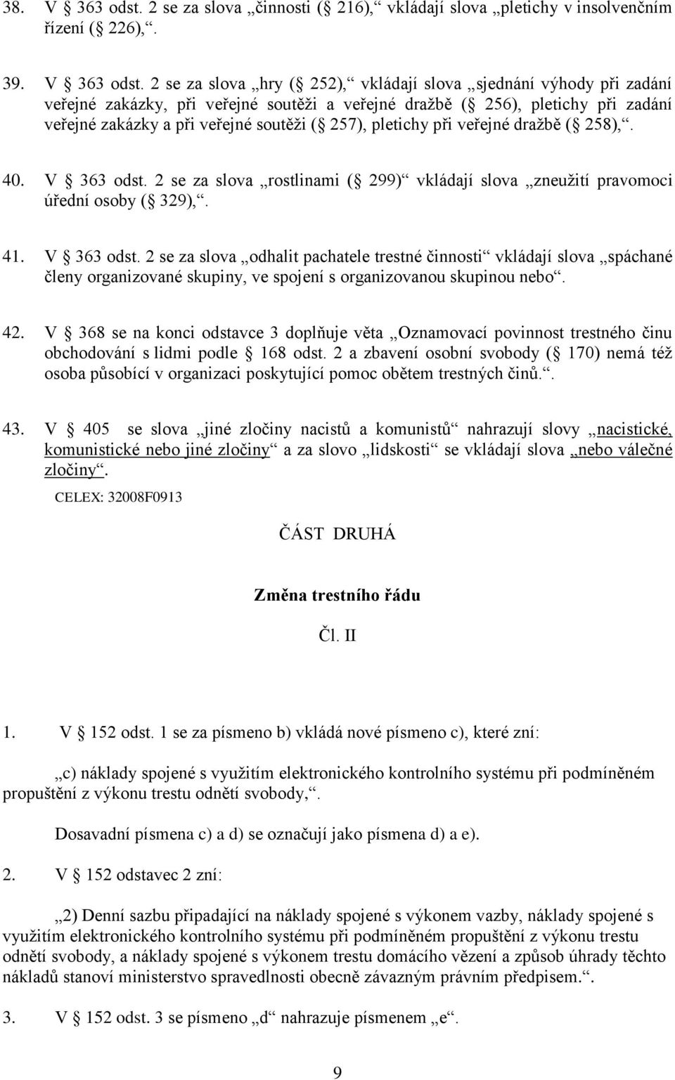 2 se za slova hry ( 252), vkládají slova sjednání výhody při zadání veřejné zakázky, při veřejné soutěži a veřejné dražbě ( 256), pletichy při zadání veřejné zakázky a při veřejné soutěži ( 257),