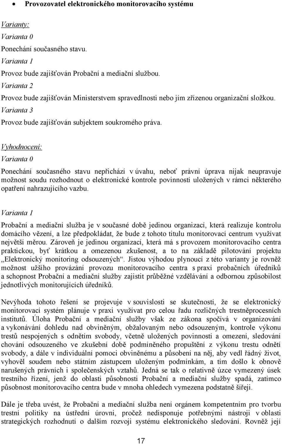 Vyhodnocení: Varianta 0 Ponechání současného stavu nepřichází v úvahu, neboť právní úprava nijak neupravuje možnost soudu rozhodnout o elektronické kontrole povinností uložených v rámci některého